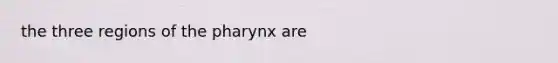 the three regions of the pharynx are