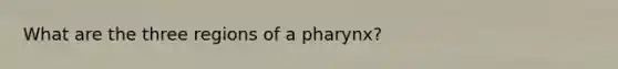 What are the three regions of a pharynx?