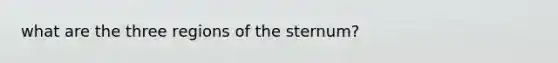 what are the three regions of the sternum?