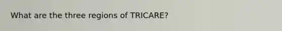 What are the three regions of TRICARE?