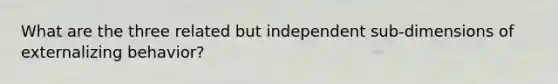 What are the three related but independent sub-dimensions of externalizing behavior?