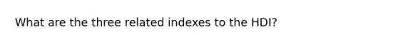 What are the three related indexes to the HDI?