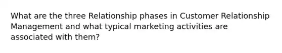 What are the three Relationship phases in Customer Relationship Management and what typical marketing activities are associated with them?