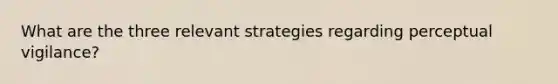 What are the three relevant strategies regarding perceptual vigilance?