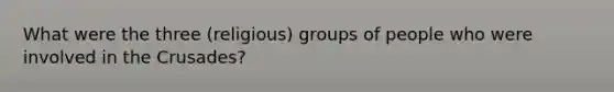 What were the three (religious) groups of people who were involved in the Crusades?