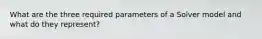 What are the three required parameters of a Solver model and what do they represent?