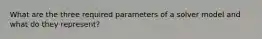 What are the three required parameters of a solver model and what do they represent?