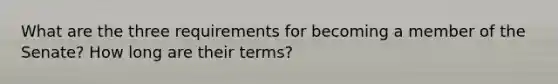 What are the three requirements for becoming a member of the Senate? How long are their terms?