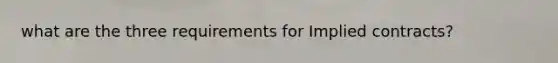 what are the three requirements for Implied contracts?