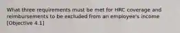 What three requirements must be met for HRC coverage and reimbursements to be excluded from an employee's income [Objective 4.1]