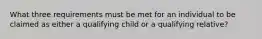 What three requirements must be met for an individual to be claimed as either a qualifying child or a qualifying relative?