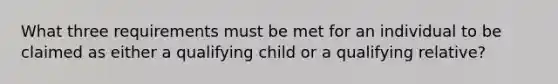 What three requirements must be met for an individual to be claimed as either a qualifying child or a qualifying relative?