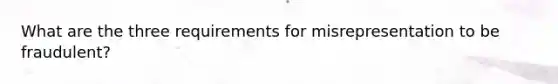 What are the three requirements for misrepresentation to be fraudulent?