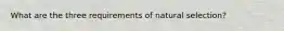 What are the three requirements of natural selection?