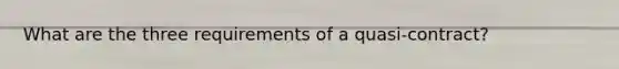 What are the three requirements of a quasi-contract?