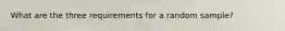 What are the three requirements for a random sample?