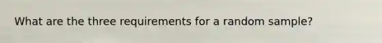 What are the three requirements for a random sample?