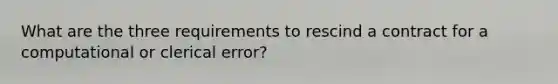 What are the three requirements to rescind a contract for a computational or clerical error?