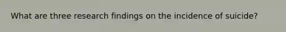 What are three research findings on the incidence of suicide?