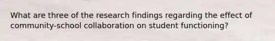 What are three of the research findings regarding the effect of community-school collaboration on student functioning?