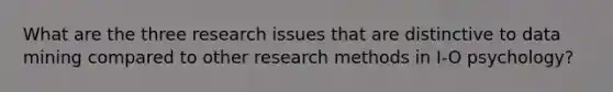 What are the three research issues that are distinctive to data mining compared to other research methods in I-O psychology?