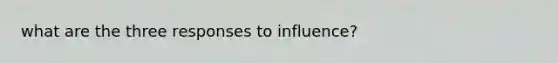 what are the three responses to influence?