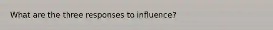 What are the three responses to influence?