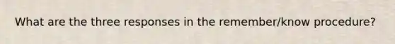 What are the three responses in the remember/know procedure?