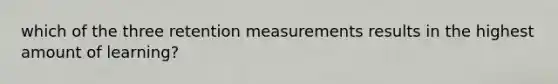 which of the three retention measurements results in the highest amount of learning?