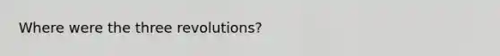 Where were the three revolutions?