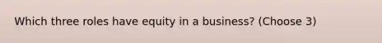 Which three roles have equity in a business? (Choose 3)