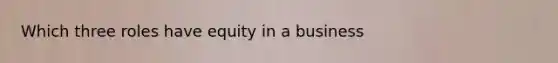Which three roles have equity in a business