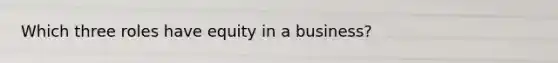 Which three roles have equity in a business?