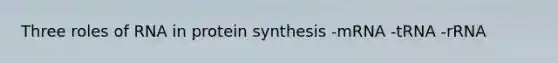 Three roles of RNA in protein synthesis -mRNA -tRNA -rRNA