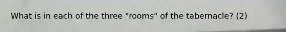 What is in each of the three "rooms" of the tabernacle? (2)