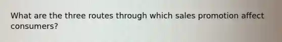 What are the three routes through which sales promotion affect consumers?