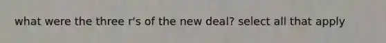 what were the three r's of the new deal? select all that apply