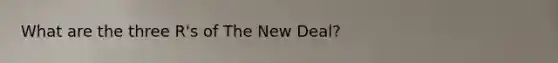 What are the three R's of The New Deal?