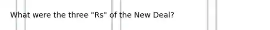 What were the three "Rs" of the New Deal?