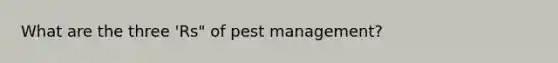 What are the three 'Rs" of pest management?