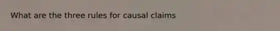 What are the three rules for causal claims