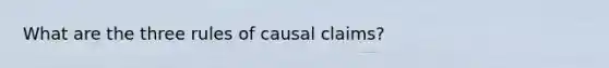 What are the three rules of causal claims?