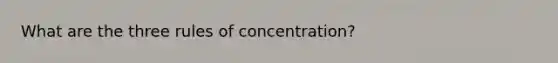 What are the three rules of concentration?