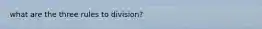 what are the three rules to division?