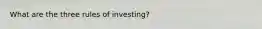 What are the three rules of investing?