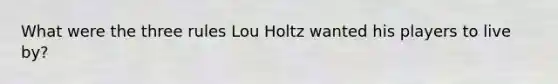 What were the three rules Lou Holtz wanted his players to live by?