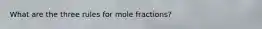 What are the three rules for mole fractions?