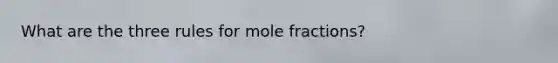 What are the three rules for mole fractions?