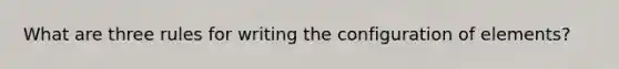 What are three rules for writing the configuration of elements?