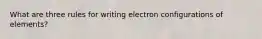 What are three rules for writing electron configurations of elements?